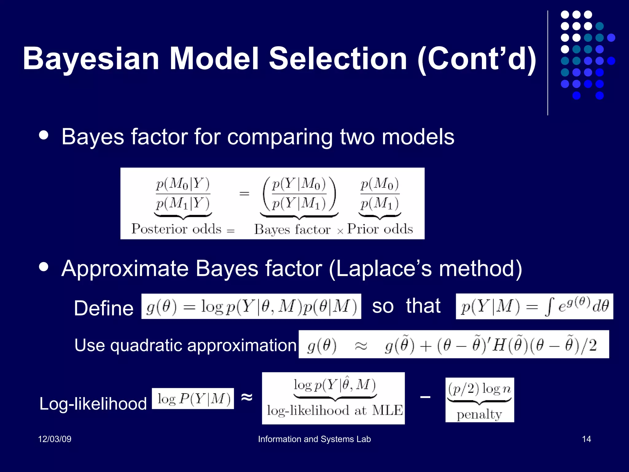 Bayesian Model Selection (Cont’d) Bayes factor for comparing two models Approximate Bayes factor (Laplace’s method) Define so  that Use quadratic approximation Log-likelihood ≈ − 