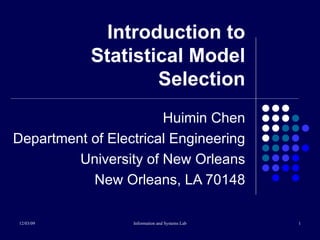 Introduction to Statistical Model Selection Huimin Chen Department of Electrical Engineering University of New Orleans New Orleans, LA 70148 