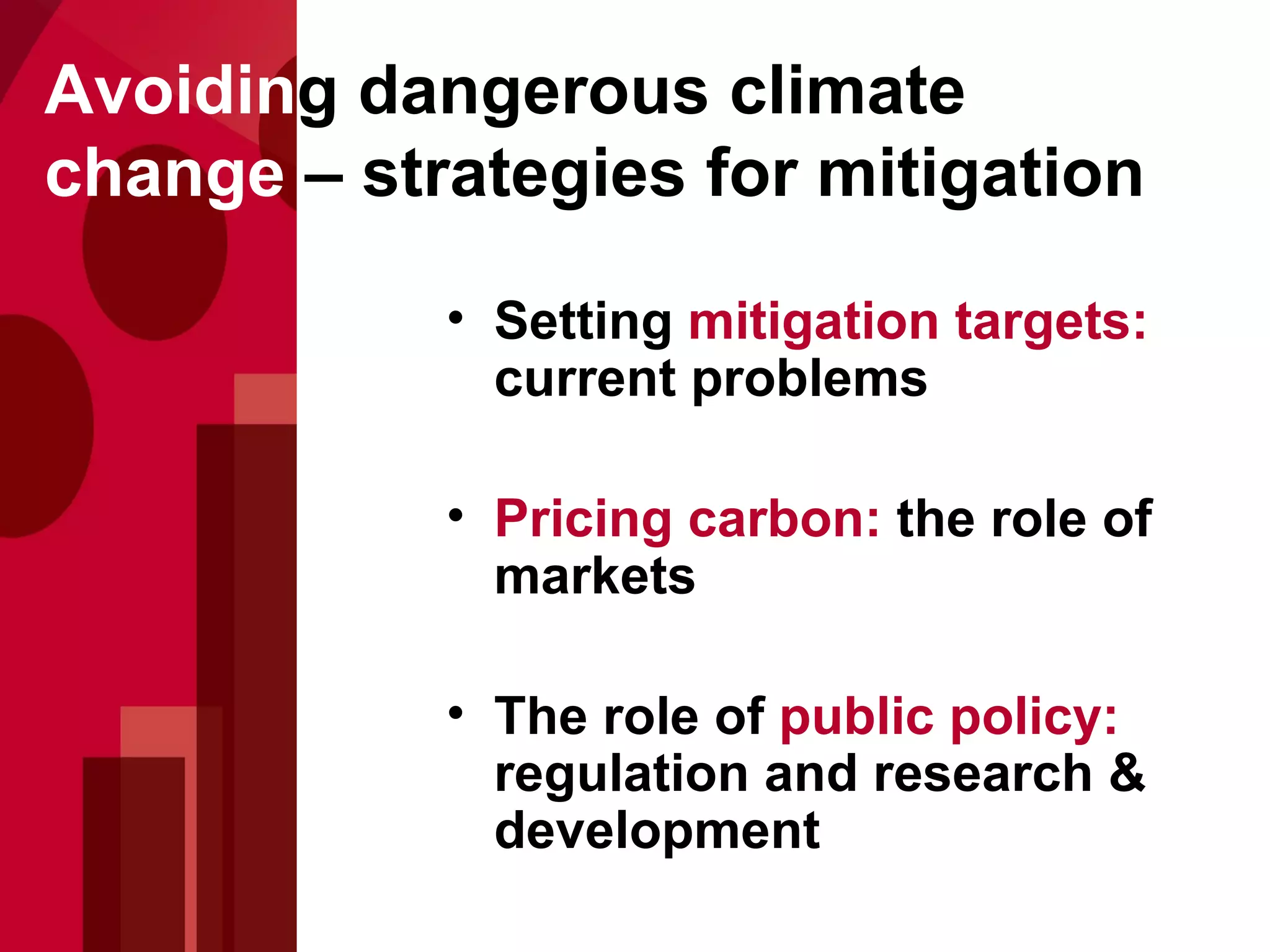 Avoidin g dangerous climate  change  –  strategies for mitigation Setting  mitigation targets:  current problems Pricing carbon:  the role of markets The role of  public policy:  regulation and research & development 