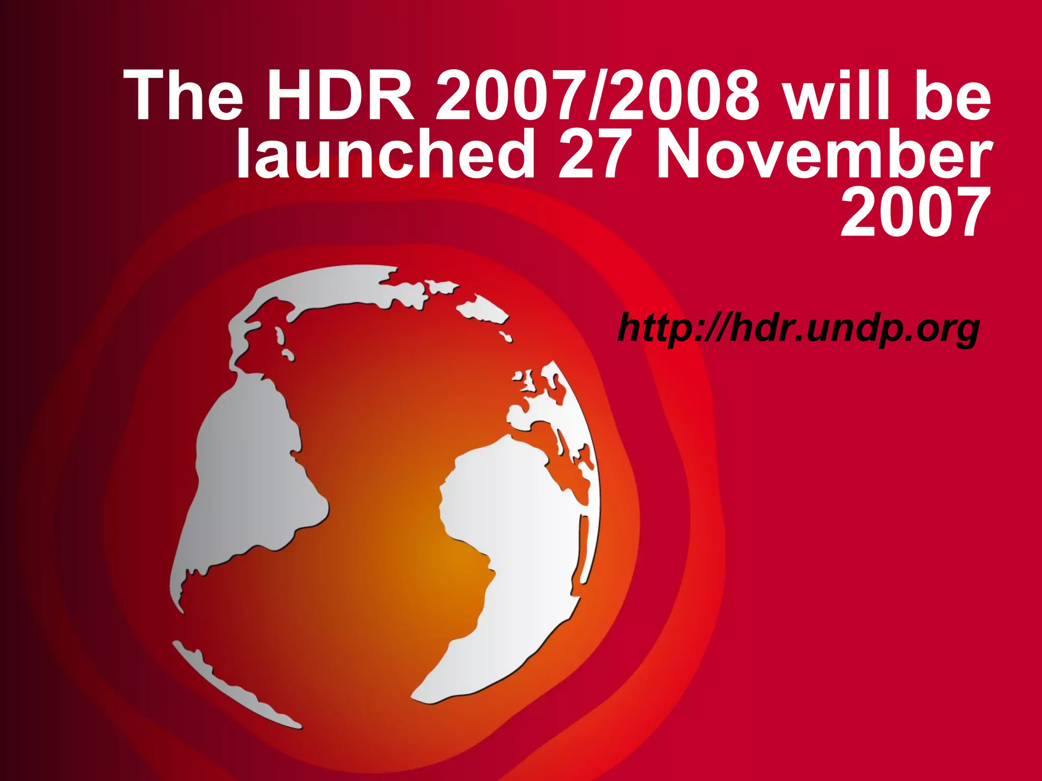 The HDR 2007/2008 will be launched 27 November 2007 http://hdr.undp.org 