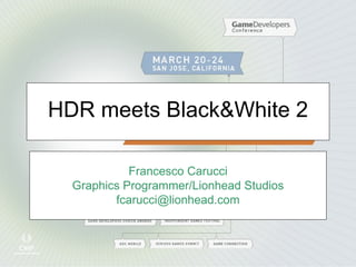 HDR meets Black&White 2 Francesco Carucci Graphics Programmer/Lionhead Studios [email_address] 