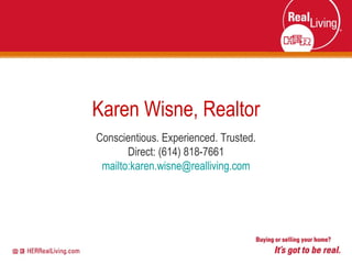 Karen Wisne, Realtor Conscientious. Experienced. Trusted. Direct: (614) 818-7661 mailto:karen.wisne@realliving.com 