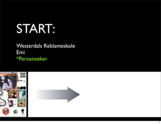 START:
Westerdals Reklameskole
Emi
*Personsøker




                          1
 