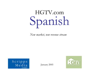 HGTV.com
Spanish
New market, new revenue stream




        January 2005
 