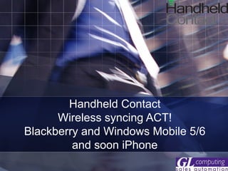 Handheld Contact Wireless syncing ACT! Blackberry and Windows Mobile 5/6 and soon iPhone 