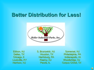 Better Distribution for Less! Edison, NJ  S. Brunswick, NJ  Somerset, NJ   Dallas, TX  Houston, TX  Philadelphia, PA   Chicago, Il  Harrisburg, PA  Indianapolis, IN Louisville, KY  Kearny, NJ  Woodbridge, NJ   Harrison, NJ  Peoria, IL  Corpus Christi, TX 