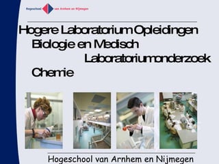 Hogere Laboratorium Opleidingen   Biologie en Medisch    Laboratoriumonderzoek   Chemie Hogeschool van Arnhem en Nijmegen 