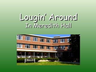 Lougin’ Around In Meredith Hall 