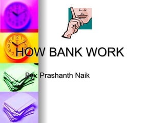 HOW BANK WORK By : Prashanth Naik 
