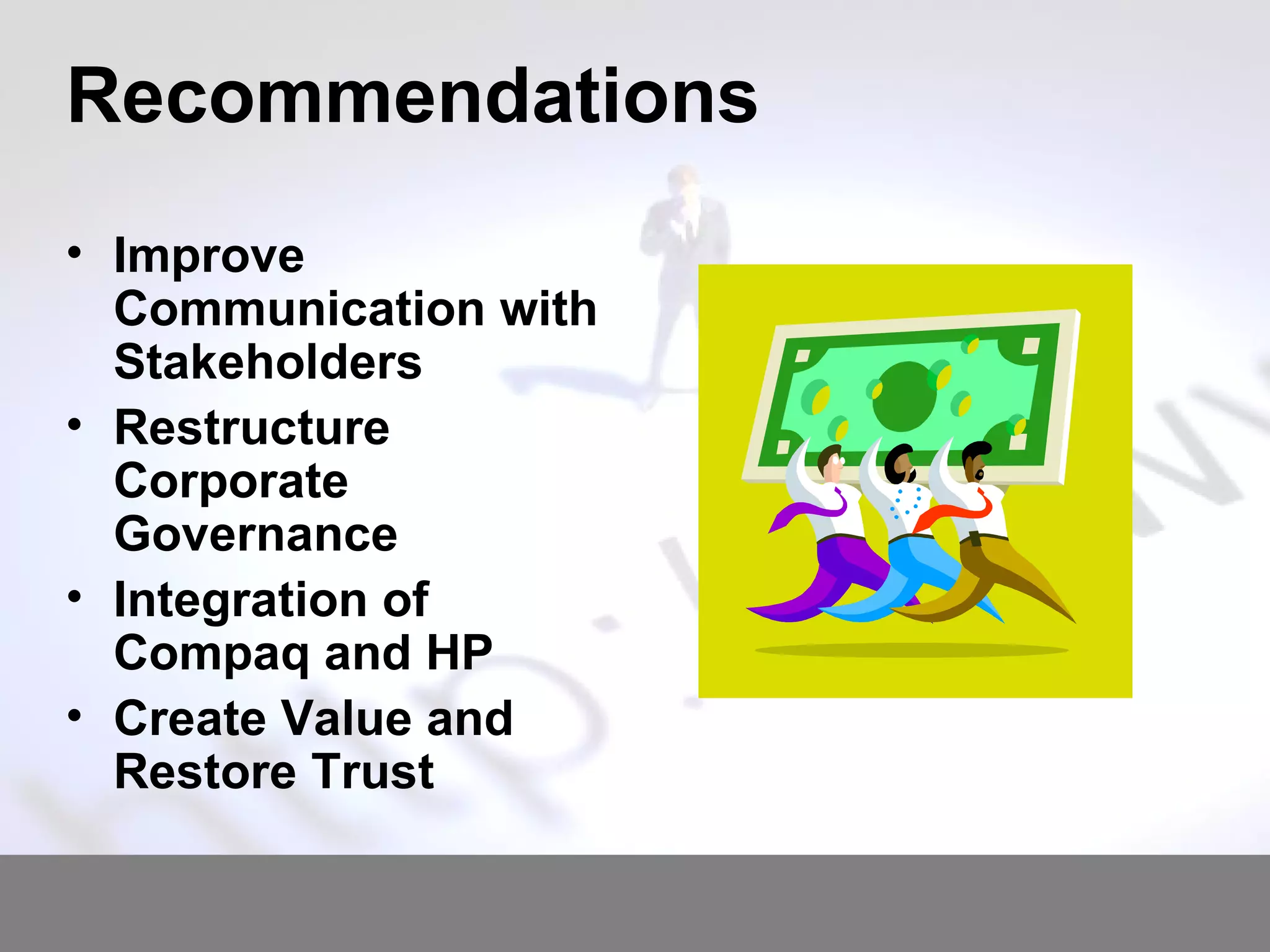 Recommendations Improve Communication with Stakeholders   Restructure Corporate Governance   Integration of Compaq and HP Create Value and Restore Trust 