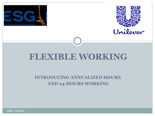 FLEXIBLE WORKING INTRODUCING ANNUALIZED HOURS  AND 24-HOURS WORKING HRM - Unilever 