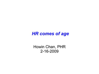   HR comes of age Howin Chan, PHR 2-16-2009 