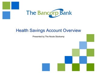 1
Health Savings Account Overview
Presented by The Nicole Stockamp
 