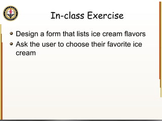 In-class Exercise Design a form that lists ice cream flavors Ask the user to choose their favorite ice cream 