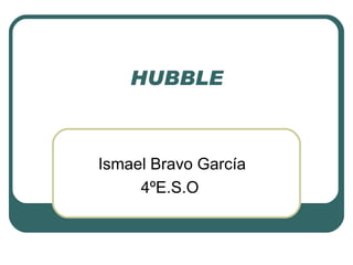 HUBBLE Ismael Bravo García 4ºE.S.O  