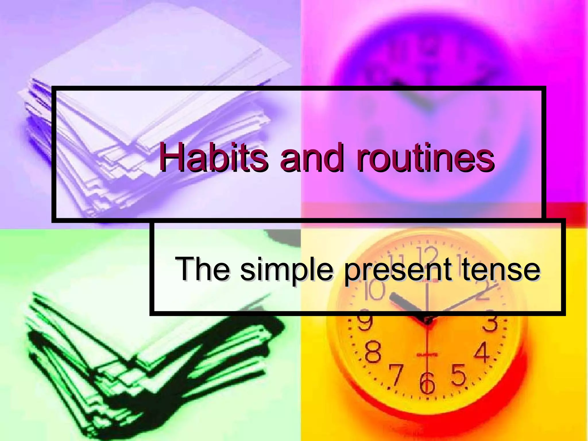 Habits and routines The simple present tense