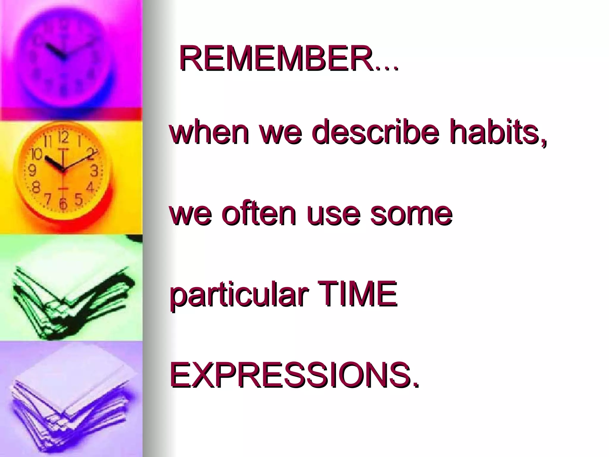 REMEMBER … when we describe habits, we often use some particular TIME EXPRESSIONS.