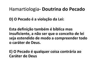 D) O Pecado é a violação da Lei: Esta definição também é bíblica mas insuficiente, a não ser que o conceito de lei seja estendido de modo a compreender todo o caráter de Deus. E) O Pecado é qualquer coisa contrária ao Caráter de Deus Hamartiologia - Doutrina do Pecado 