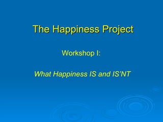 The Happiness Project Workshop I:  What Happiness IS and IS’NT 
