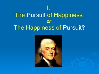 I.  The  Pursuit  of Happiness  or  The Happiness of  Pursuit? 