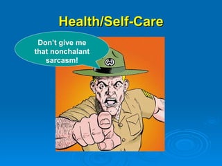 Health/Self-Care Don’t give me that nonchalant sarcasm! 