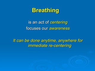 Breathing  is an act of  centering focuses our  awareness It can be done anytime, anywhere for immediate re-centering 
