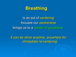 Breathing  is an act of  centering focuses our  awareness brings us to a  center of goodness  It can be done anytime, anywhere for immediate re-centering 