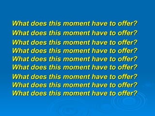 What does this moment have to offer?  What does this moment have to offer?  What does this moment have to offer? What does this moment have to offer? What does this moment have to offer? What does this moment have to offer? What does this moment have to offer? What does this moment have to offer? What does this moment have to offer?  
