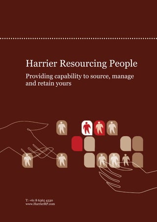 Harrier Resourcing People
Providing capability to source, manage
and retain yours




T: +61 8 6365 4330
www.HarrierRP.com
 
