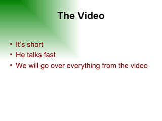 The Video It’s short He talks fast We will go over everything from the video 