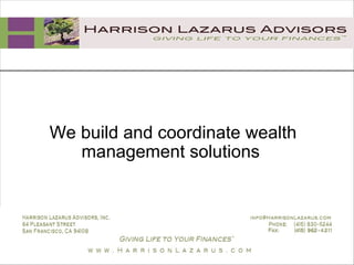We build and coordinate wealth management solutions  