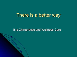 There is a better way It is Chiropractic and Wellness Care   