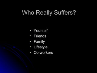 Who Really Suffers? Yourself Friends Family Lifestyle Co-workers 