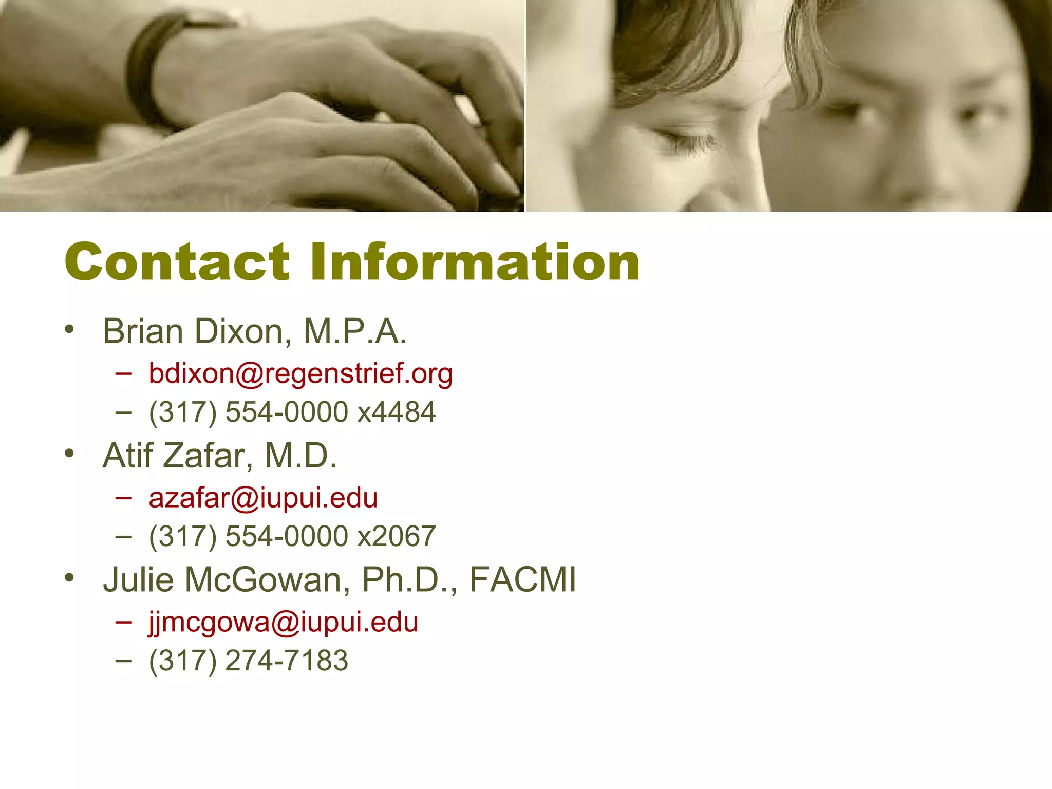 Contact Information Brian Dixon, M.P.A. [email_address] (317) 554-0000 x4484 Atif Zafar, M.D. [email_address] (317) 554-0000 x2067 Julie McGowan, Ph.D., FACMI [email_address] (317) 274-7183 