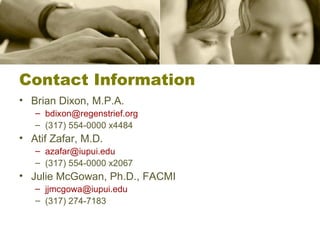 Contact Information Brian Dixon, M.P.A. [email_address] (317) 554-0000 x4484 Atif Zafar, M.D. [email_address] (317) 554-0000 x2067 Julie McGowan, Ph.D., FACMI [email_address] (317) 274-7183 