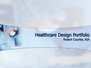 Healthcare Design Portfolio Robert Courter, AIA 