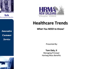 Healthcare Trends  What You NEED to Know!   Presented By: Tom Daly, II Managing Principal Hartwig Moss Benefits 