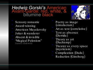 Hedwig Gorski’s   American  Avant-Garde: red, white, &    bitumine  black   ,[object Object],[object Object],[object Object],[object Object],[object Object],[object Object],[object Object],[object Object],[object Object],[object Object],[object Object],[object Object],[object Object]