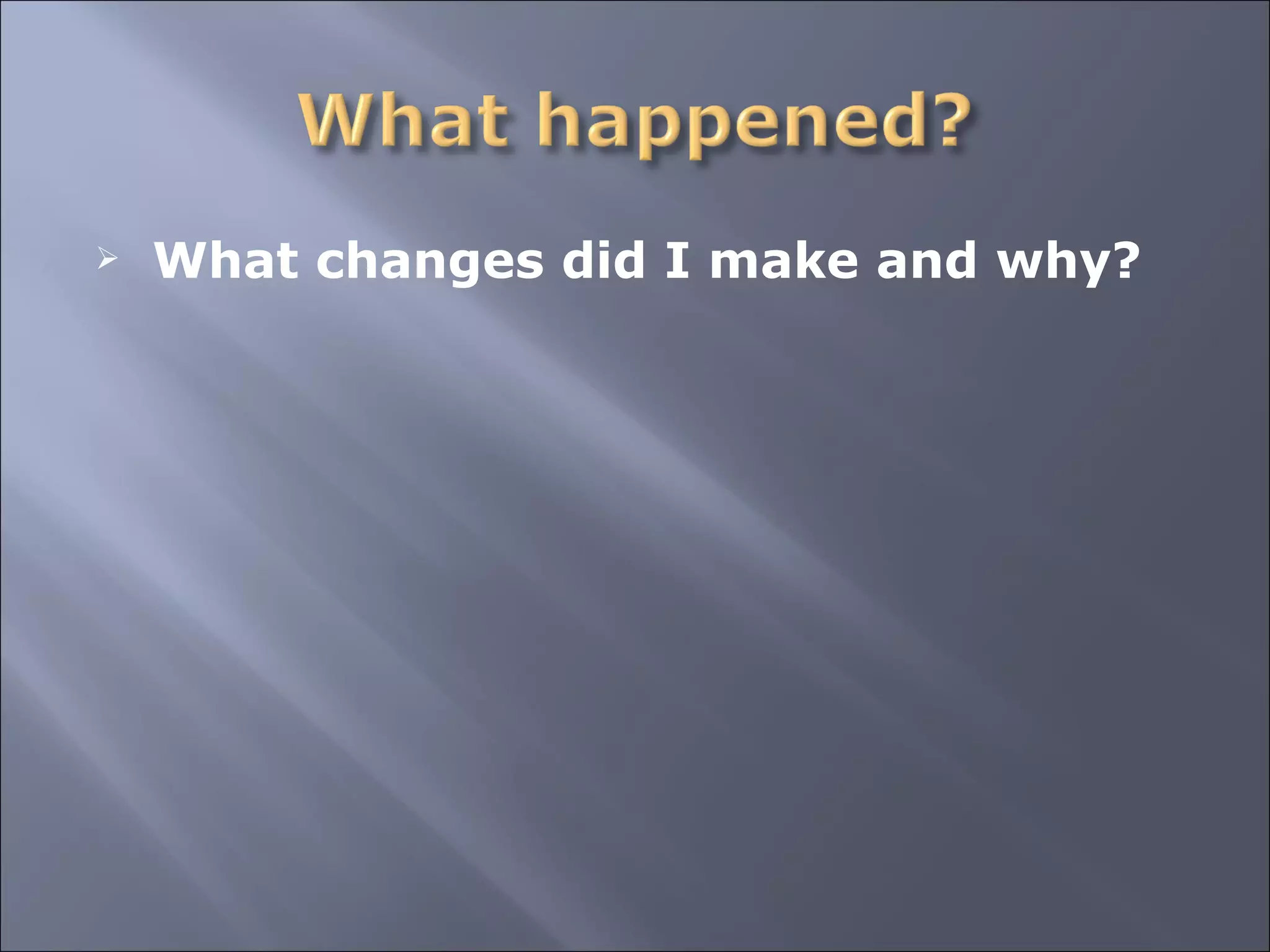 What changes did I make and why? 