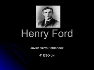 Henry Ford Javier sierra Fernández 4º ESO div 