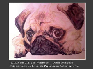“ A Little Shy”. 12” x 24” Watercolor  Artist: John Mark This painting is the first in the Puppy Series. Just say Awwww. 