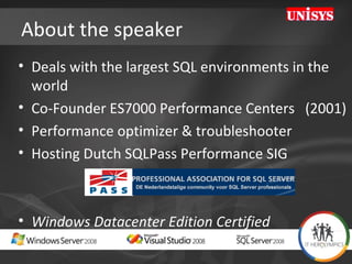 About the speaker Deals with the largest SQL environments in the world Co-Founder ES7000 Performance Centers  (2001) Performance optimizer & troubleshooter Hosting Dutch SQLPass Performance SIG Windows Datacenter Edition Certified 