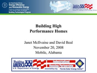 Building High
   Performance Homes

Janet McIlvaine and David Beal
      November 20, 2008
       Mobile, Alabama
 