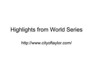 Highlights from World Series http://www.cityoftaylor.com/ 