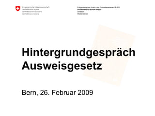 Hintergrundgespräch Ausweisgesetz Bern, 26. Februar 2009 