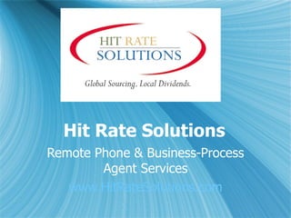 Hit Rate Solutions Remote Phone & Business-Process Agent Services www.HitRateSolutions.com 