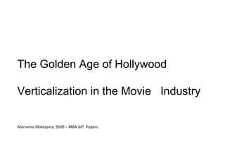 The Golden Age of Hollywood   Verticalization in the Movie  Industry Marianna Malaspina, SS09 – MBA MT  Papers 
