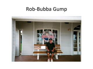 Rob-Bubba Gump 