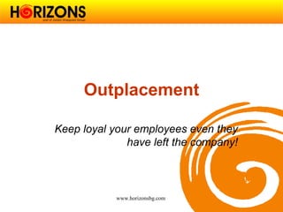 Outplacement Keep loyal your employees even they have left the company! 