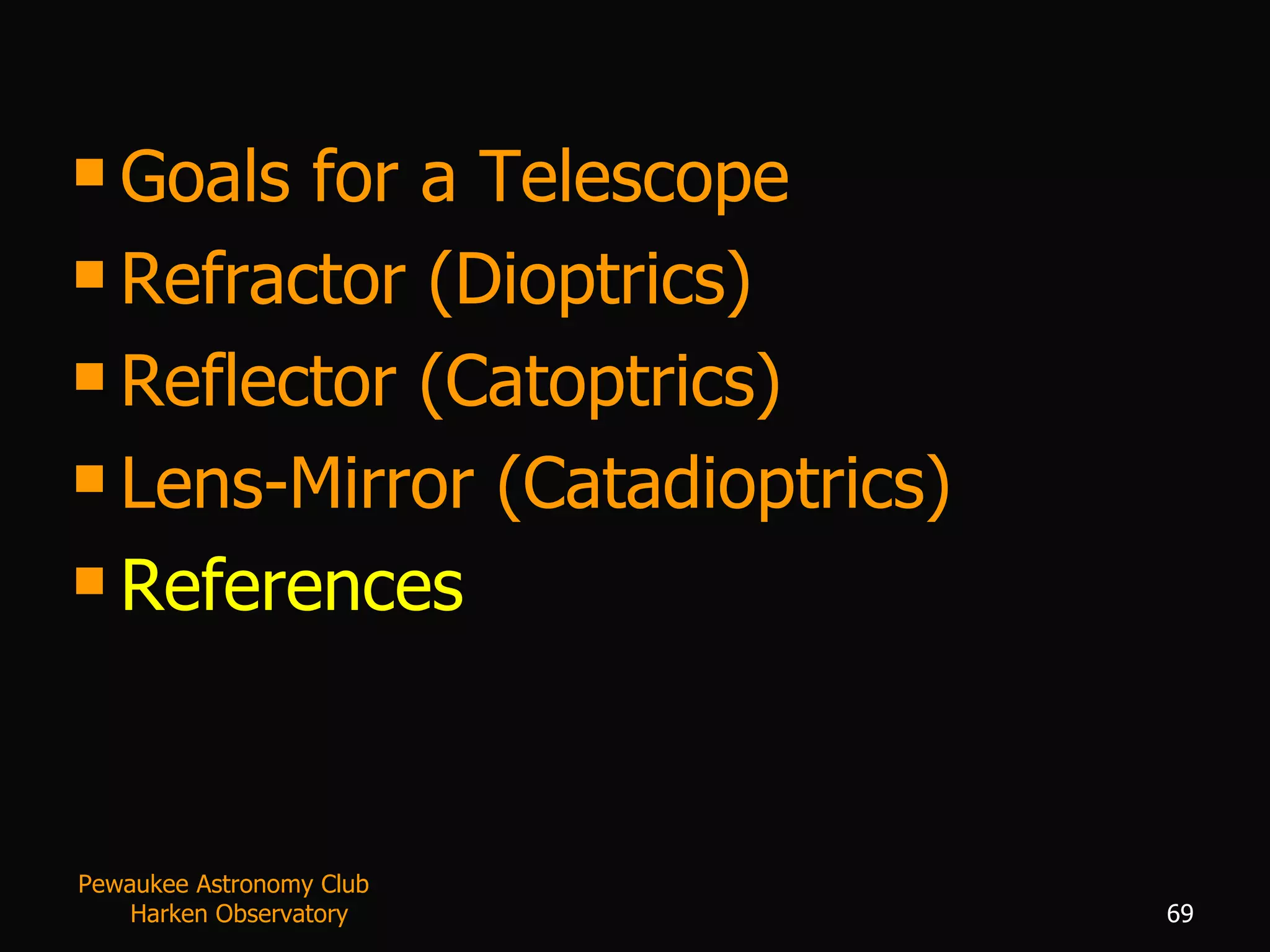 Goals for a Telescope Refractor (Dioptrics) Reflector (Catoptrics) Lens-Mirror (Catadioptrics) References Pewaukee Astronomy Club  Harken Observatory 